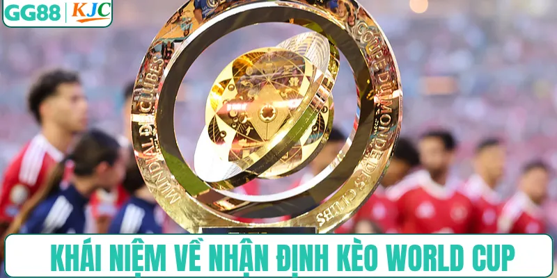 Khái niệm cơ bản về nhận định kèo World Cup