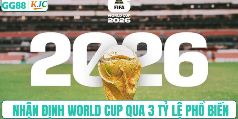 Nhận định kèo World Cup qua 3 tỷ lệ phổ biến